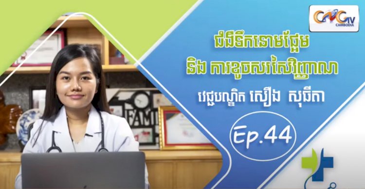 [វីដេអូ] Ep.44 ប្រធានបទ៖ ជំងឺទឹកនោមផ្អែម និង ការខូចសរសៃរវិញ្ញាណ