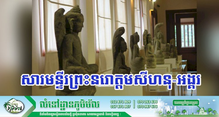 សារមន្ទីរព្រះនរោត្តមសីហនុ-អង្គរ ជាបណ្តុំចំណេះដឹងផ្នែកប្រវត្តិសាស្ត្រ ប្រវត្តិសិល្ប: សម្រាប់កូនខ្មែរសិក្សាស្វែងយល់ !