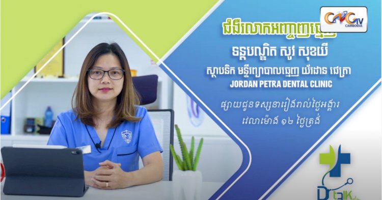 [វីដេអូ] Ep.07 ប្រធានបទ៖​  ជំងឺរលាកអញ្ចាញធ្មេញ