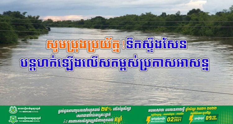 សូមប្រុងប្រយ័ត្ន! ទឹកស្ទឹងសែនបន្តហក់ឡើងលើសកម្ពស់ប្រកាសអាសន្ន