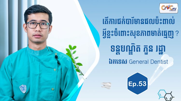 [វីដេអូ] Ep.53 ប្រធានបទ៖ តើការជក់បារីមានផលប៉ះពាល់អ្វីខ្លះចំពោះសុខភាពមាត់ធ្មេញ?