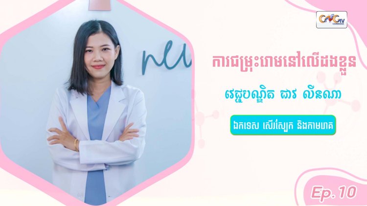 SkinTalk Ep.10 ប្រធានបទ៖ ការជម្រុះរោមនៅលើដងខ្លួន