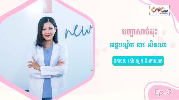 SkinTalk Ep.3 ប្រធានបទ៖ បញ្ហាសាច់ដុះ