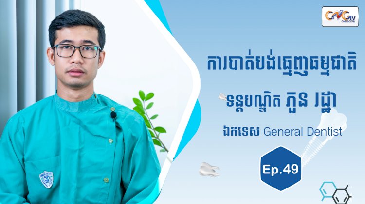 [វីដេអូ] Ep.49 ប្រធានបទ៖ ការបាត់បង់ធ្មេញធម្មជាតិ