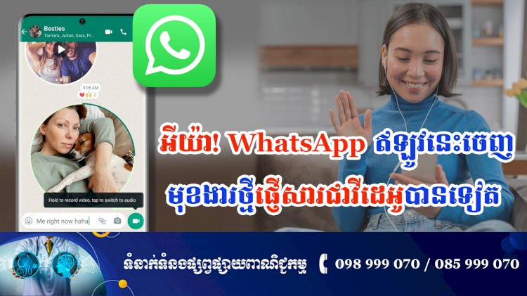 ប្រធានបទ ៖ អីយ៉ា! WhatsApp ឥឡូវនេះចេញមុខងារថ្មីផ្ញើសារជាវីដេអូបានទៀត