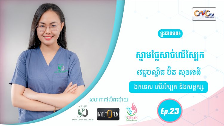 SkinTalk Ep.23 ប្រធានបទ៖ ស្នាមផ្លែសាច់លើស្បែក