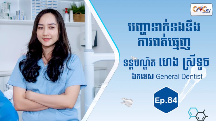 [វីដេអូ] Ep.84 ប្រធានបទ ៖ បញ្ហាទាក់ទងនឹងការពត់ធ្មេញ