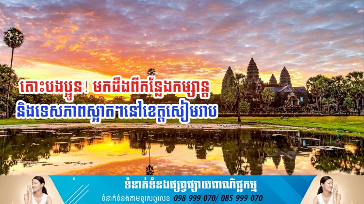 តោះបងប្អូន! មកដឹងពីកន្លែងកម្សាន្ត និងទេសភាពស្អាតៗនៅខេត្តសៀមរាប