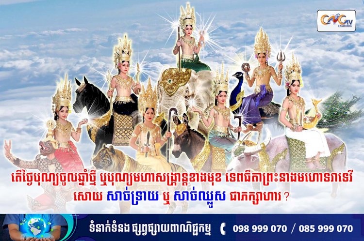 តើថ្ងៃបុណ្យចូលឆ្នាំថ្មី ឬបុណ្យមហាសង្រ្កាន្តខាងមុខ ទេពធីតាព្រះនាងមហោទរាទេវី សោយសាច់ទ្រាយ ឬសាច់ឈ្លូសជាភក្សាហារ?